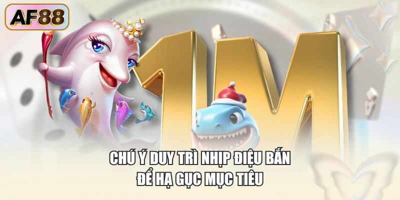 Duy trì nhịp điệu  phù hợp để bắn cá siêu lợi nhuận dễ dàng