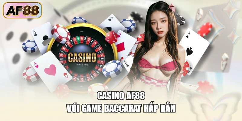 Casino AF88 với game Baccarat hấp dẫn