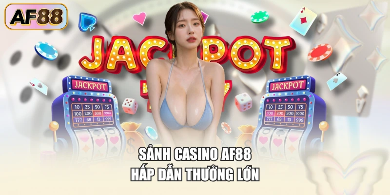 Sảnh Casino AF88 hấp dẫn thưởng lớn