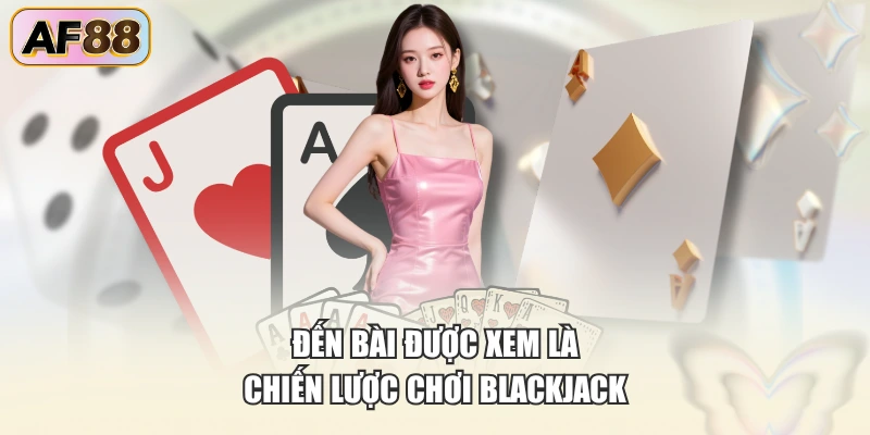 Đến bài được xem là chiến lược chơi Blackjack