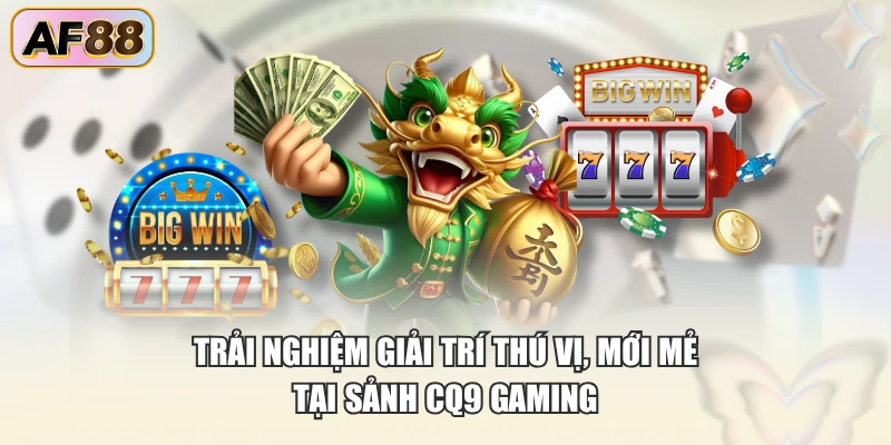 Trải nghiệm mới mẻ và hấp dẫn cùng CQ9 tại nổ hũ AF88