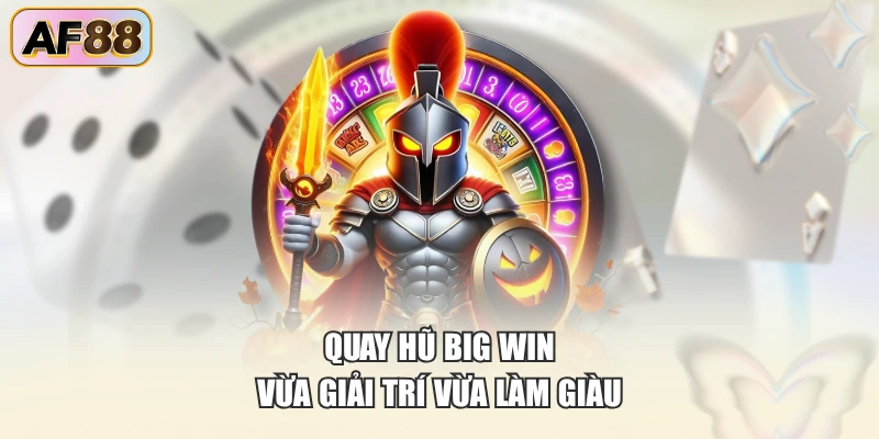 Quay hũ Big Win vừa giải trí vừa làm giàu