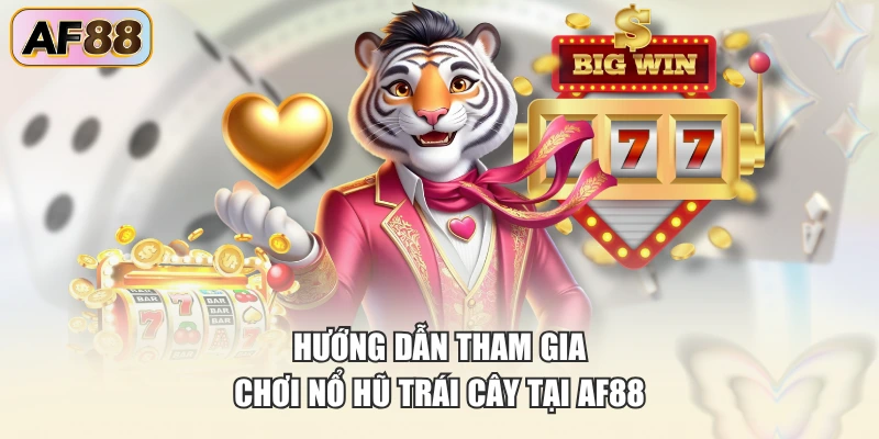 Hướng dẫn tham gia chơi nổ hũ trái cây tại AF88
