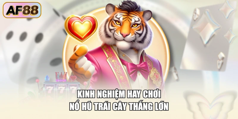 Kinh nghiệm hay chơi nổ hũ trái cây thắng lớn