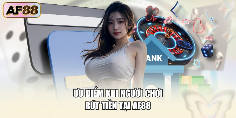 Ưu điểm khi người chơi rút tiền tại AF88