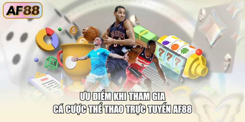 Ưu điểm khi tham gia cá cược thể thao trực tuyến AF88