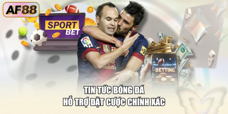 Tin tức bóng đá hỗ trợ đặt cược chính xác