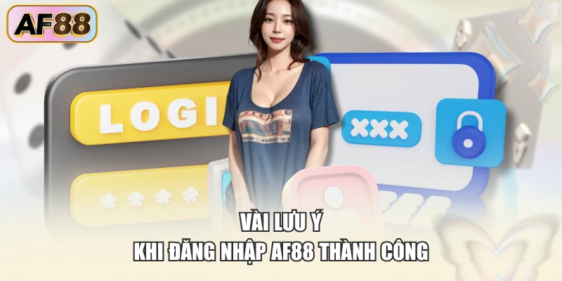 Vài lưu ý khi đăng nhập AF88 thành công
